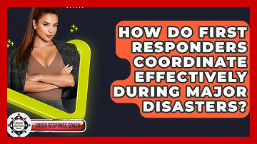 How Do First Responders Coordinate Effectively During Major Disasters? - Crisis Response Coach
