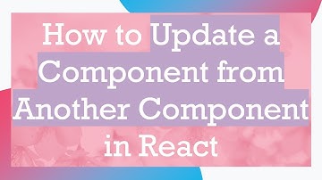 How to Update a Component from Another Component in React