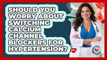 Should You Worry About Switching Calcium Channel Blockers For Hypertension? - Hypertension Help Hub