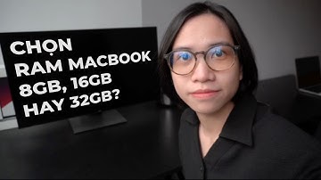 RAM Macbook | 8GB vs 16GB vs 32GB? Chọn bản nào? [MACBOOK RAM TEST]