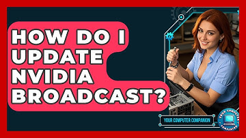 How Do I Update NVIDIA Broadcast? - Your Computer Companion