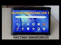 HUAWEI MEDIAPAD TAB 3 ЧИСТИМ МИКРОФОН