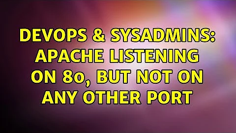 DevOps & SysAdmins: apache listening on 80, but not on any other port (4 Solutions!!)