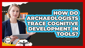 How Do Archaeologists Trace Cognitive Development In Tools?