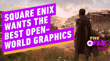 Square Enix Aims for Best Open World Visuals Ever - IGN Daily Fix