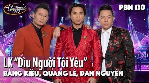 PBN 130 | Bằng Kiều, Quang Lê, Đan Nguyên - LK “Dìu Người Tôi Yêu”