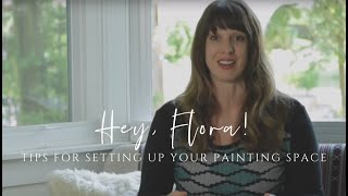 Hey, Flora! Episode 9: Quick Tips for Setting Up Your Painting Space