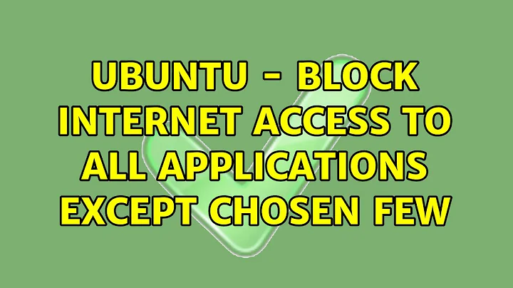 Ubuntu - block internet access to all applications except chosen few