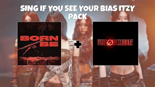 SING IF YOU SEE YOUR BIAS ITZY PACK BORN TO BE + UNTOUCHABLE