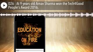 026 : At 9 years old Arnav Sharma won the Tech4Good People’s Award 2016.