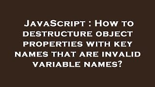 JavaScript : How to destructure object properties with key names that are invalid variable names