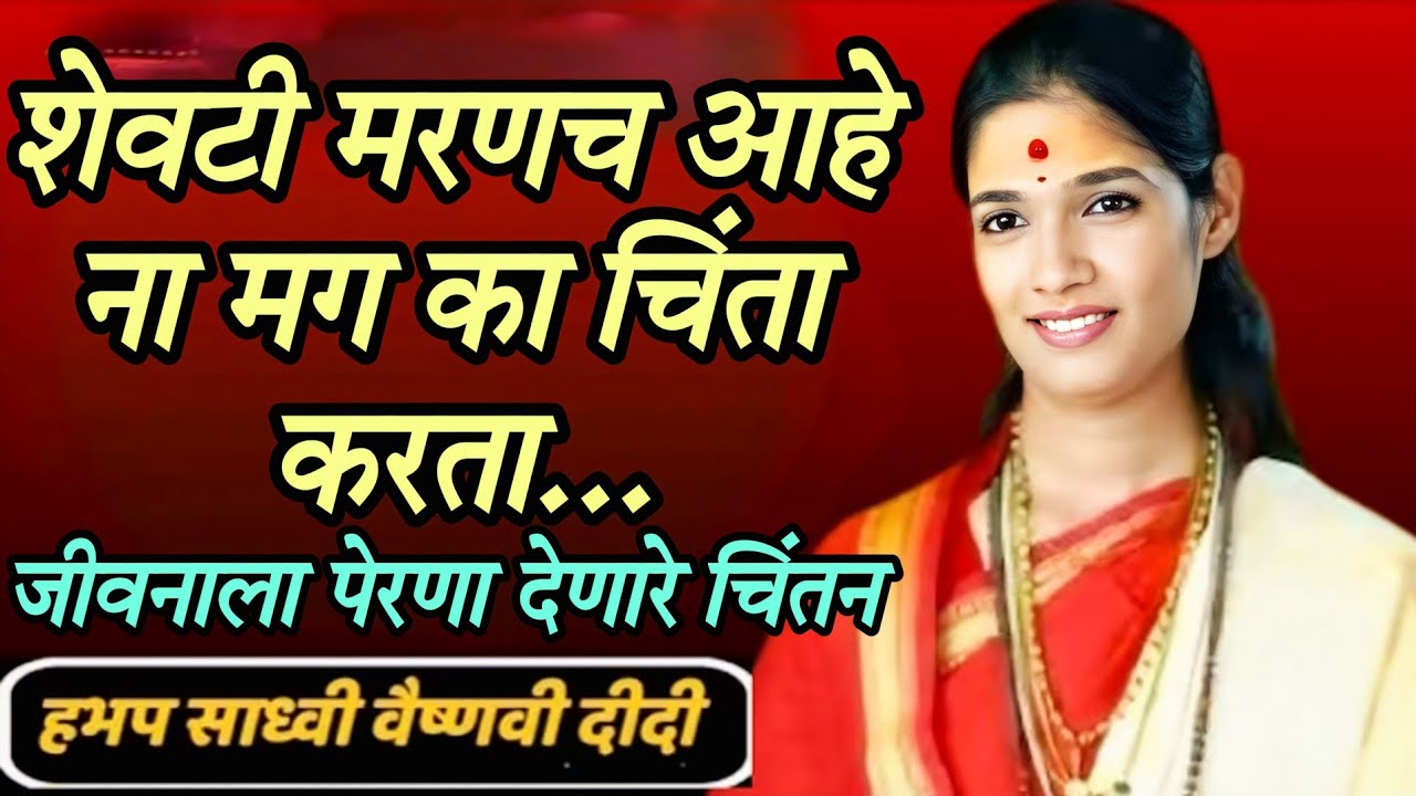 शेवटी मरणच आहे ना मग का चिंता करता जीवनाला पेरणा देणारे चिंतन ह भ प साध्वी वैष्णवी दिदी 