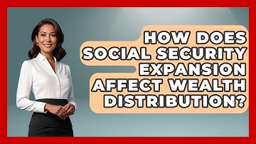 How Does Social Security Expansion Affect Wealth Distribution? - Socialism Explained