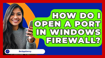 How Do I Open A Port In Windows Firewall? - Be App Savvy