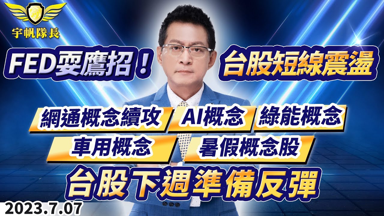 FED耍鷹招！台股短線震盪 網通概念續攻 AI概念 綠能概念 車用概念 暑假概念股 台股下週準備反彈｜20230707｜黃宇帆 分析師｜產業先鋒隊