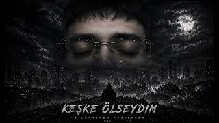 Bilinmeyen Artistler - Keşke Ölseydim