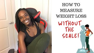 HOW TO MEASURE WEIGHT LOSS WITHOUT THE SCALE