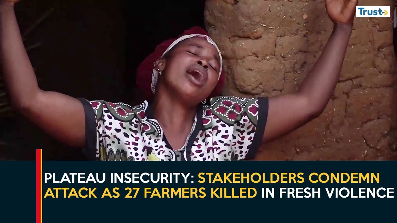 Plateau Insecurity Plateau Insecurity: Stakeholders Condemn Attack As 27 Farmers K!lled in ...
