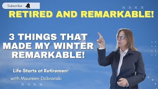 Retired and Remarkable - 3 things that made my winter REMARKABLE!