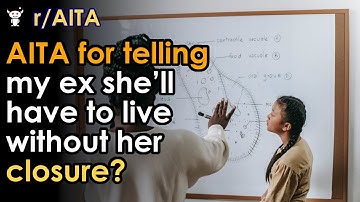 AITA for telling my ex she’ll have to live without her closure?