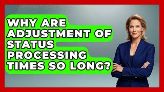 Why Are Adjustment Of Status Processing Times So Long? - Middle East Migraters