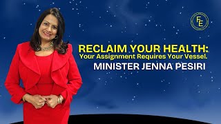 RECLAIM YOUR HEALTH:  YOUR ASSIGNMENT REQUIRES YOUR VESSEL - with Minister Jenna Pesiri