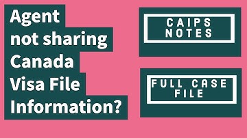 Agent is not sharing your Canada Visa file - CAIPS Notes Canada | Canada Immigration 2022