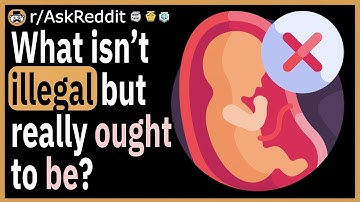 What isn’t illegal, but really ought to be?