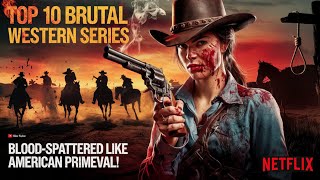 Top 10 Brutal Western Series That Will Leave You Blood-Spattered Like American Primeval! | Netflix