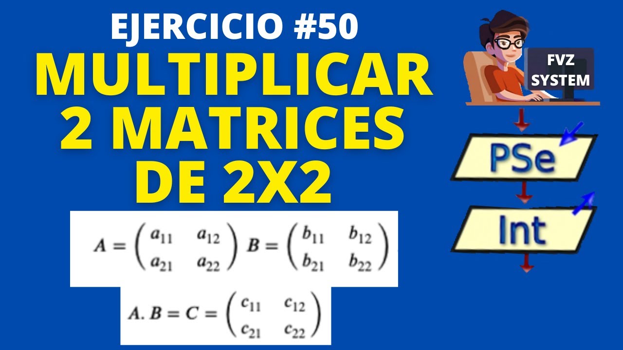 Pseint-50-Multiplicar 2 matrices de 2x2 y mostrarla #fvzsystem #fvz