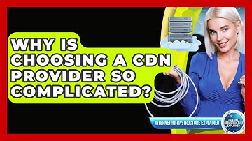 Why Is Choosing A CDN Provider So Complicated? - Internet Infrastructure Explained