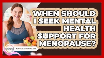 When Should I Seek Mental Health Support For Menopause? - Menopause Support Network