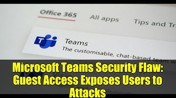 Microsoft Teams Security Flaw: Guest Access Exposes Users to Attacks