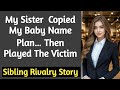 MY SISTER COPIED MY BABY NAME PLAN… THEN PLAYED THE VICTIM