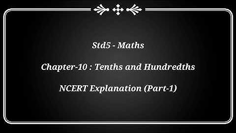Std5 - Maths - Chapter 10 - Tenths and Hundredths : NCERT Explanation (Part-1)