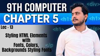Styling HTML Elements with Fonts, Colors, Background Styling Fonts | 9th Computer - Ch 5 - Lec 13