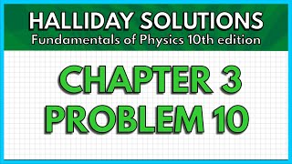 HALLIDAY SOLUTIONS - CHAPTER 3 PROBLEM 10 - Fundamentals of Physics 10th