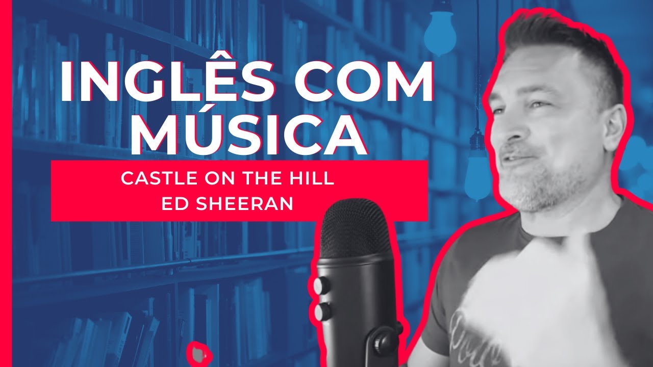 INGLÊS COM MÚSICA - CASTLE ON THE HILL (ED SHEERAN) - YouTube