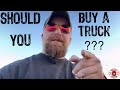 Should You Buy A Truck???