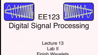EE123 Digital Signal Processing, SP'16 L13 - Lab II and extra notes on Wavelets
