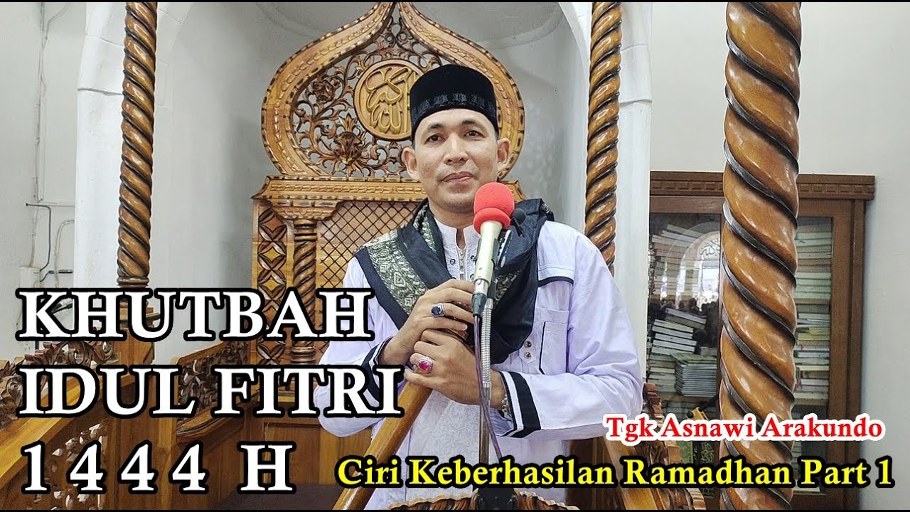 Khutbah Idul Fitri 1444 H Ciri Keberhasilan Ramadhan Part 1 - Tgk Asnawi Arakundo #idulfitri2023