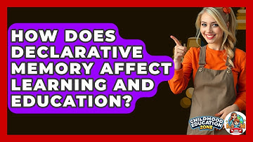 How Does Declarative Memory Affect Learning And Education? - Childhood Education Zone