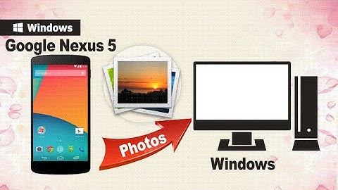 Backup Nexus 5 Photos: How to Transfer/Backup Photos from Google Nexus 5 to Computer