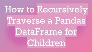 How to Recursively Traverse a Pandas DataFrame for Children