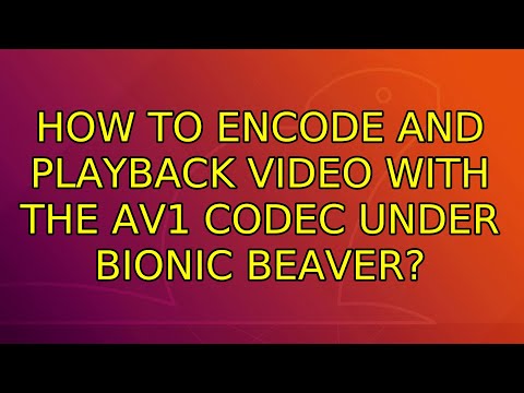 Ubuntu: How to encode and playback video with the AV1 codec under Bionic Beaver? (2 Solutions!!)