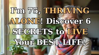 6 HARD Truths About AGING ALONE – How to THRIVE Without HELP! | Happy Senior Life
