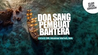 DOA SANG PEMBUAT BAHTERA - Ustadz DR. Muamar Ma'ruf, Lc., M.A.
