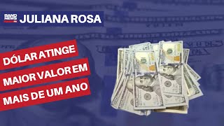 Dólar atinge maior valor em mais de um ano | Juliana Rosa