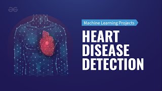 HEART DISEASE DETECTION using MACHINE LEARNING | Machine Learning Projects | GeeksforGeeks