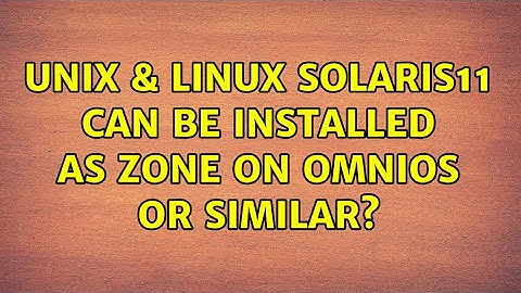 Unix & Linux: Solaris11: can be installed as zone on omnios or similar?